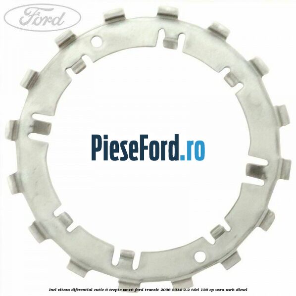 Inel viteza diferential cutie 6 trepte VMT6 Ford Transit 2006-2014 2.2 TDCi 136 cp USRA, USRB diesel