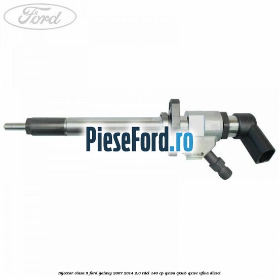 Injector clasa 5 Ford Galaxy 2007-2014 2.0 TDCi 140 cp QXWA, QXWB, QXWC, UFWA diesel