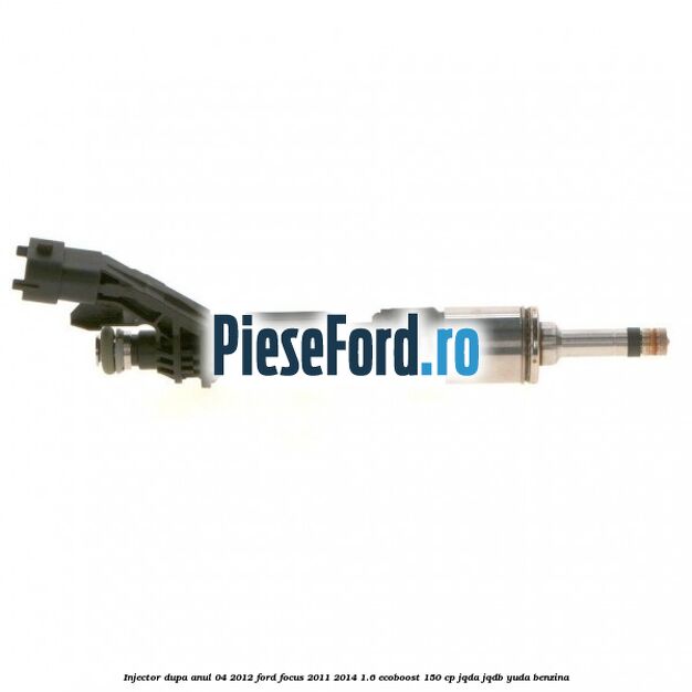 Injector dupa anul 04/2012 Ford Focus 2011-2014 1.6 EcoBoost 150 cp JQDA, JQDB, YUDA benzina