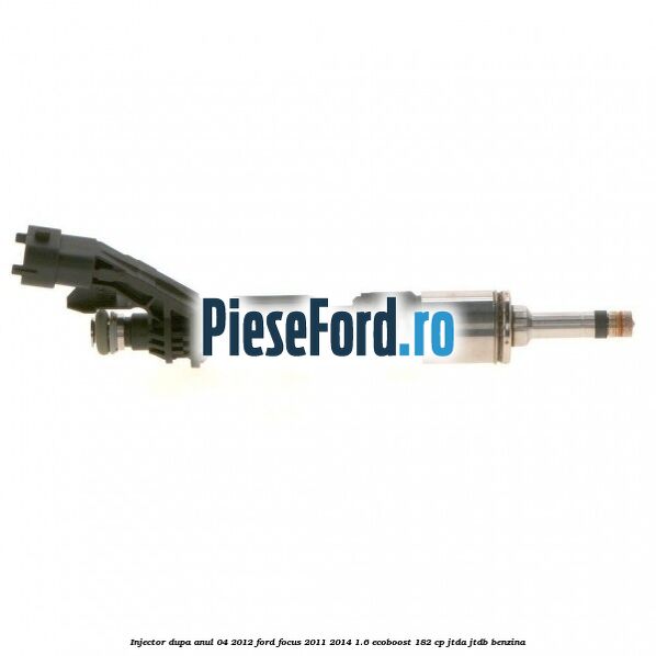 Injector dupa anul 04/2012 Ford Focus 2011-2014 1.6 EcoBoost 182 cp JTDA, JTDB benzina