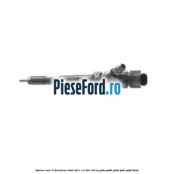 Injector euro IV Ford Focus 2008-2011 1.6 TDCi 109 cp G8DA, G8DB, G8DD, G8DE, G8DF diesel