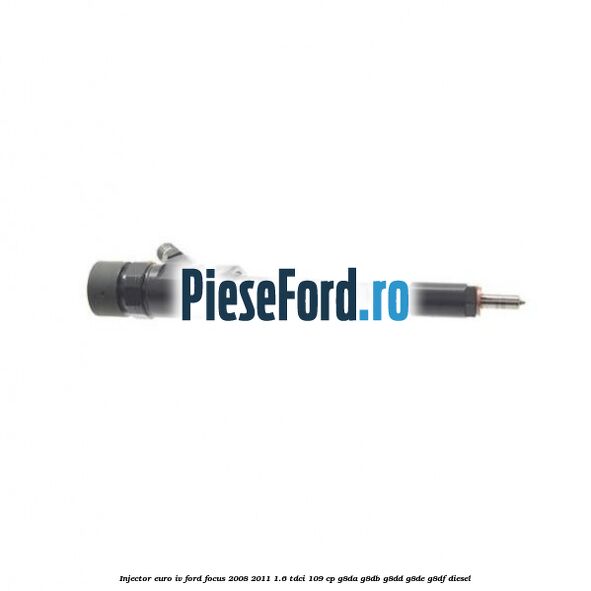 Injector euro IV Ford Focus 2008-2011 1.6 TDCi 109 cp G8DA, G8DB, G8DD, G8DE, G8DF diesel