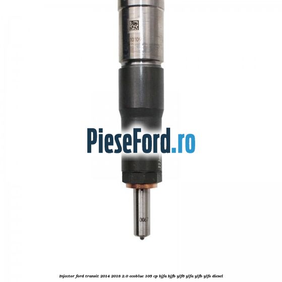Injector Ford Transit 2014-2018 2.0 EcoBlue 105 cp BJFA, BJFB, YLF6, YLFA, YLFB, YLFS diesel