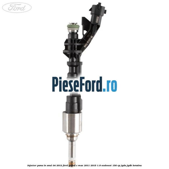 Injector pana in anul 04/2012 Ford Grand C-Max 2011-2015 1.6 EcoBoost 150 cp JQDA, JQDB benzina