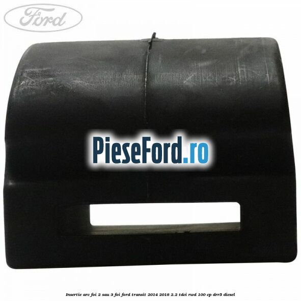 Insertie arc foi 2 sau 3 foi Ford Transit 2014-2018 2.2 TDCi RWD 100 cp DRR5 diesel