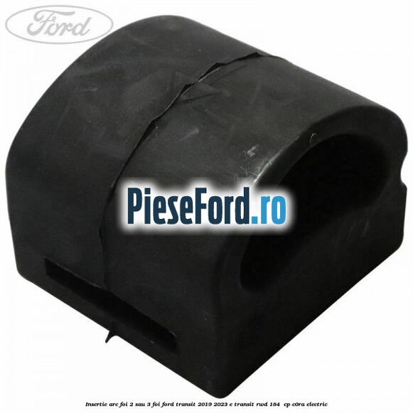 Insertie arc foi 2 sau 3 foi Ford Transit 2019-2023 E-TRANSIT RWD 184  cp C0RA electric