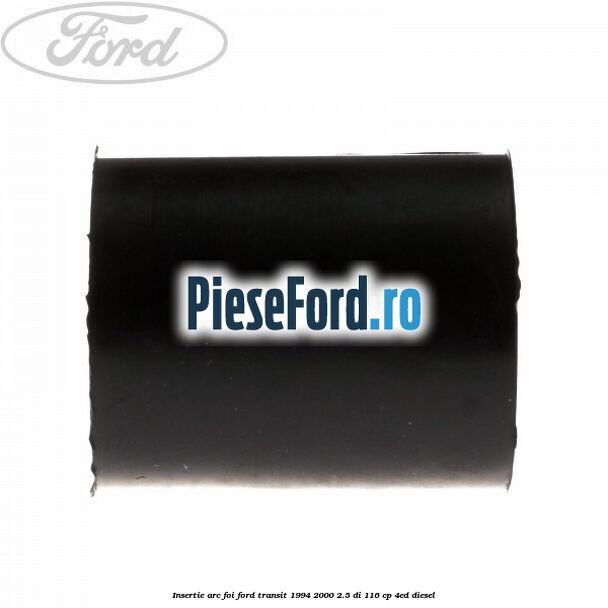 Insertie arc foi Ford Transit 1994-2000 2.5 DI 116 cp 4ED diesel