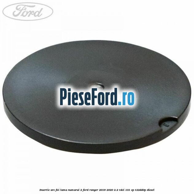 Insertie arc foi lama numarul 2 Ford Ranger 2016-2020 2.2 TDCi 131 cp T22DD0P diesel