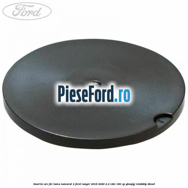 Insertie arc foi lama numarul 2 Ford Ranger 2016-2020 2.2 TDCi 160 cp Insertie arc foi lama numarul 2 Ford Ranger 2016-2020 2.2 TDCi 160 cp GBVAJQJ, T22DD0P diesel