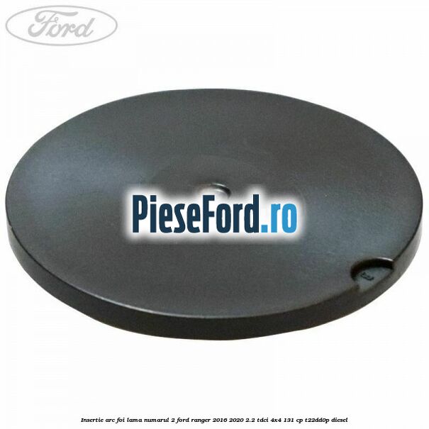 Insertie arc foi lama numarul 2 Ford Ranger 2016-2020 2.2 TDCi 4x4 131 cp T22DD0P diesel