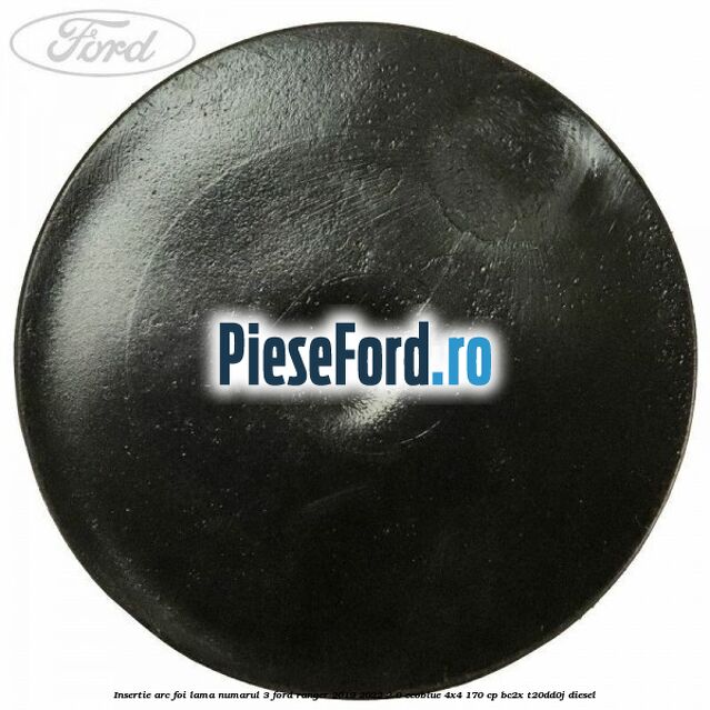 Insertie arc foi lama numarul 3 Ford Ranger 2019-2022 2.0 EcoBlue 4x4 170 cp BC2X, T20DD0J diesel
