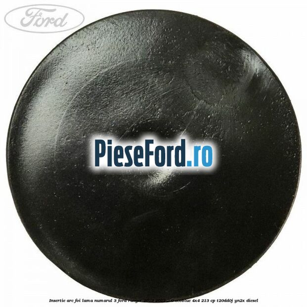 Insertie arc foi lama numarul 3 Ford Ranger 2019-2022 2.0 EcoBlue 4x4 213 cp Insertie arc foi lama numarul 3 Ford Ranger 2019-2022 2.0 EcoBlue 4x4 213 cp T20DD0J, YN2X diesel
