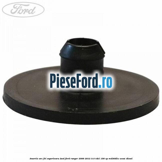 Insertie arc foi superioara 2WD Ford Ranger 2006-2012 3.0 TDCi 156 cp MD30DITC, WEAT diesel