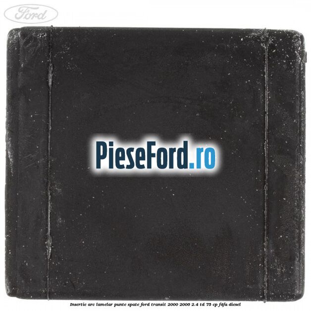 Insertie arc lamelar punte spate Ford Transit 2000-2006 2.4 TD 75 cp F4FA diesel