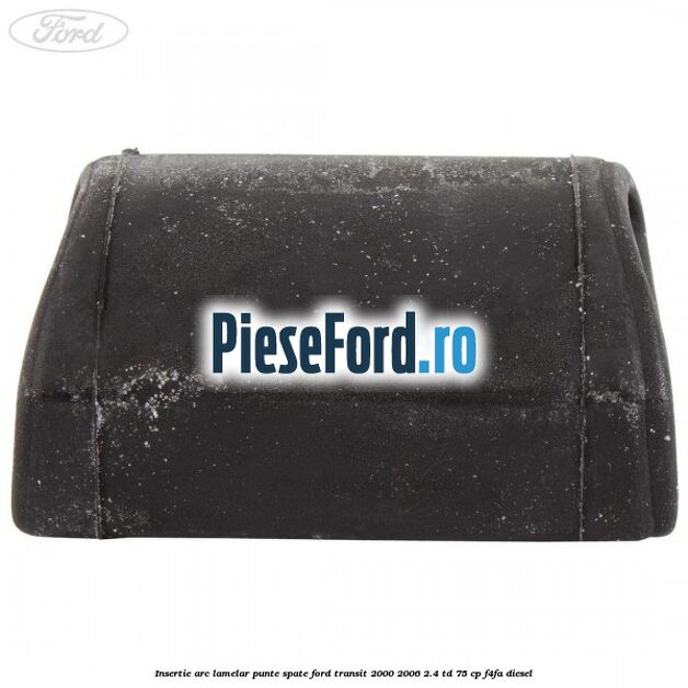 Insertie arc lamelar punte spate Ford Transit 2000-2006 2.4 TD 75 cp F4FA diesel