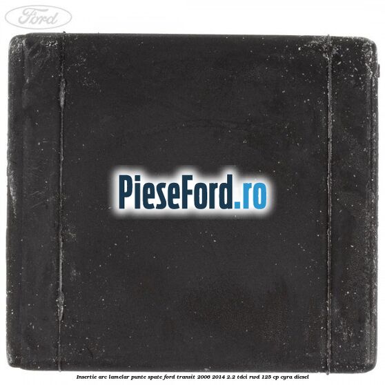 Insertie arc lamelar punte spate Ford Transit 2006-2014 2.2 TDCi RWD 125 cp CYRA diesel