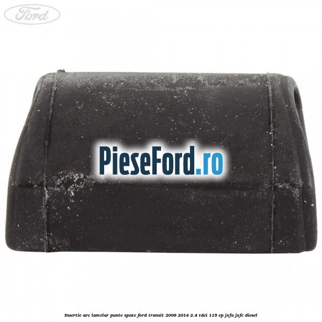 Insertie arc lamelar punte spate Ford Transit 2006-2014 2.4 TDCi 115 cp JXFA, JXFC diesel