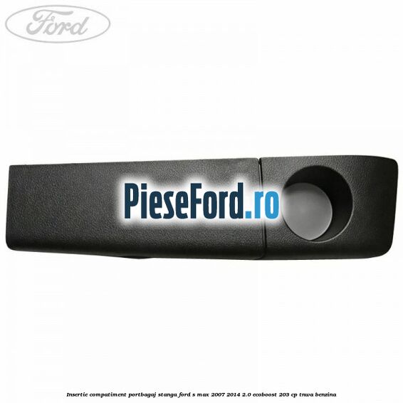 Insertie compatiment portbagaj stanga Ford S-Max 2007-2014 2.0 EcoBoost 203 cp Insertie compatiment portbagaj stanga Ford S-Max 2007-2014 2.0 EcoBoost 203 cp TNWA benzina
