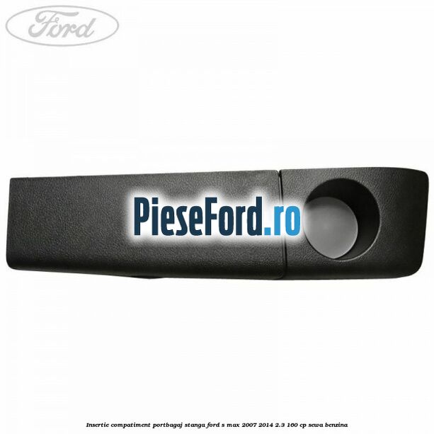 Insertie compatiment portbagaj stanga Ford S-Max 2007-2014 2.3 160 cp Insertie compatiment portbagaj stanga Ford S-Max 2007-2014 2.3 160 cp SEWA benzina