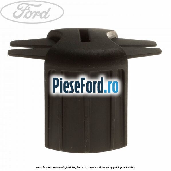 Insertie consola centrala Ford Ka plus 2016-2018 1.2 Ti-VCT 85 cp YSKD, YSKE benzina