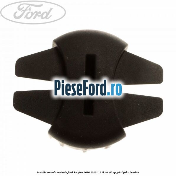 Insertie consola centrala Ford Ka plus 2016-2018 1.2 Ti-VCT 85 cp YSKD, YSKE benzina