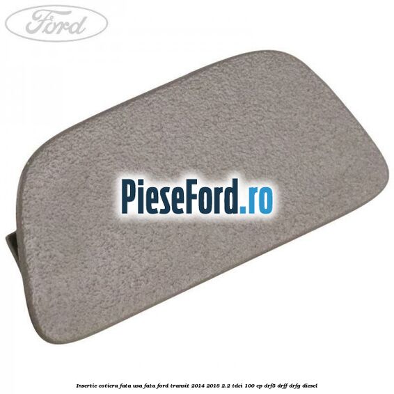 Insertie cotiera fata usa fata Ford Transit 2014-2018 2.2 TDCi 100 cp DRF5, DRFF, DRFG diesel