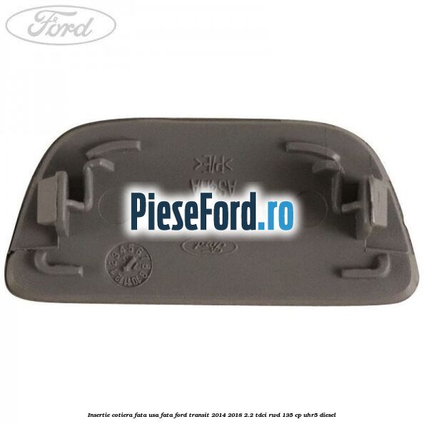 Insertie cotiera fata usa fata Ford Transit 2014-2018 2.2 TDCi RWD 135 cp Insertie cotiera fata usa fata Ford Transit 2014-2018 2.2 TDCi RWD 135 cp UHR5 diesel