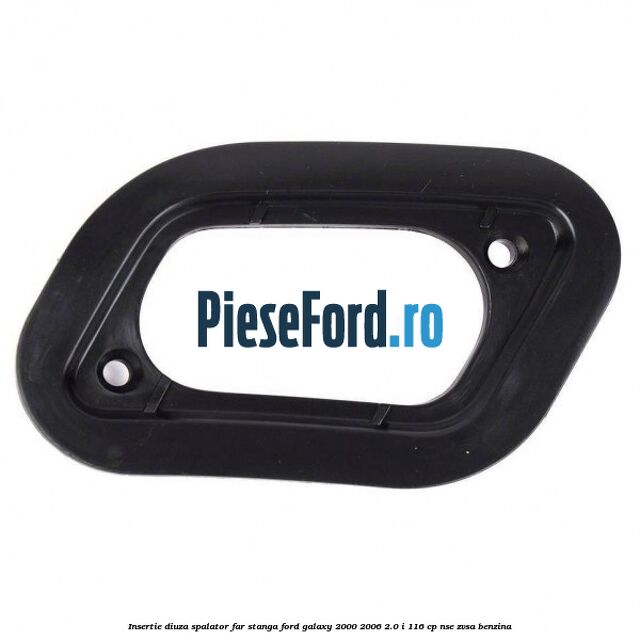 Insertie diuza spalator far stanga Ford Galaxy 2000-2006 2.0 i 116 cp NSE, ZVSA benzina