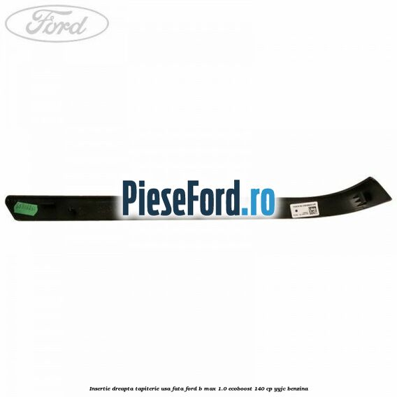 Insertie dreapta tapiterie usa fata Ford B-Max 1.0 EcoBoost 140 cp YYJC benzina