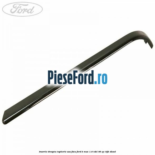 Insertie dreapta tapiterie usa fata Ford B-Max 1.6 TDCi 95 cp T3JB diesel