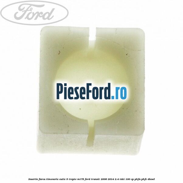 Insertie furca timonerie cutie 5 trepte MT75 Ford Transit 2006-2014 2.4 TDCi 100 cp PHFA, PHFC diesel