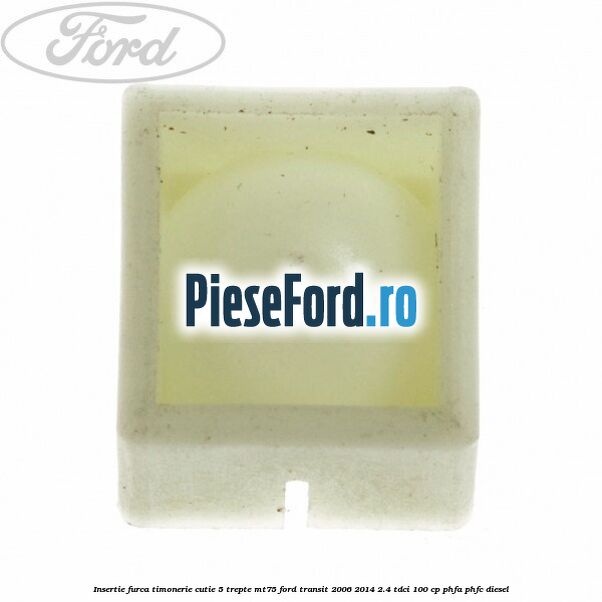 Insertie furca timonerie cutie 5 trepte MT75 Ford Transit 2006-2014 2.4 TDCi 100 cp PHFA, PHFC diesel