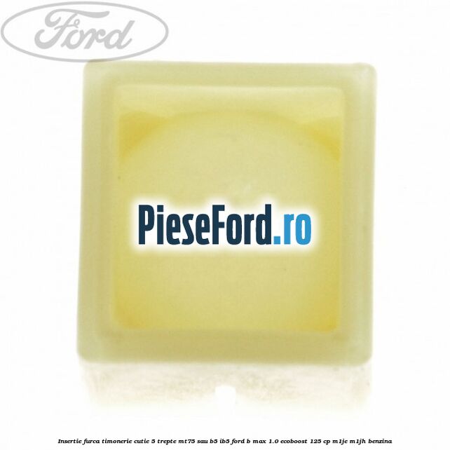 Insertie furca timonerie cutie 5 trepte MT75 sau B5/IB5 Ford B-Max 1.0 EcoBoost 125 cp M1JE, M1JH benzina