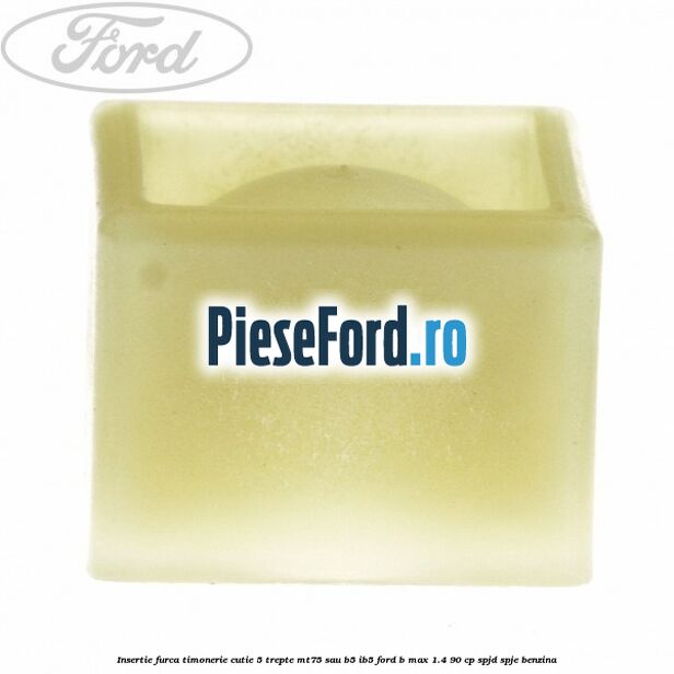 Insertie furca timonerie cutie 5 trepte MT75 sau B5/IB5 Ford B-Max 1.4 90 cp SPJD, SPJE benzina
