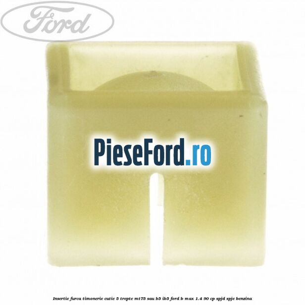 Insertie furca timonerie cutie 5 trepte MT75 sau B5/IB5 Ford B-Max 1.4 90 cp SPJD, SPJE benzina