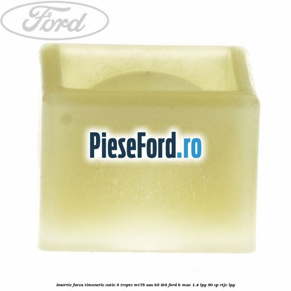 Insertie furca timonerie cutie 5 trepte MT75 sau B5/IB5 Ford B-Max 1.4 LPG 90 cp RTJC LPG