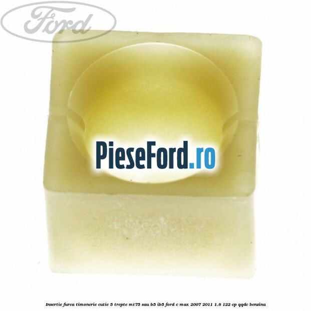 Insertie furca timonerie cutie 5 trepte MT75 sau B5/IB5 Ford C-Max 2007-2011 1.8 122 cp QQDC benzina