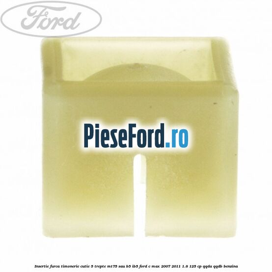 Insertie furca timonerie cutie 5 trepte MT75 sau B5/IB5 Ford C-Max 2007-2011 1.8 125 cp QQDA, QQDB benzina