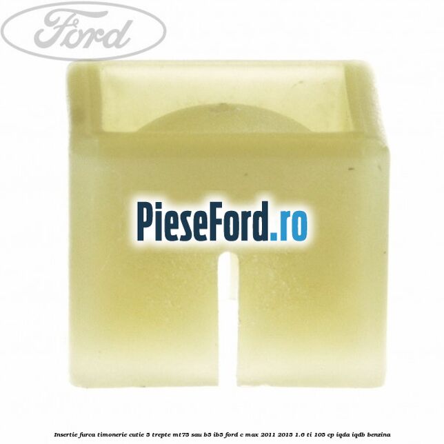 Insertie furca timonerie cutie 5 trepte MT75 sau B5/IB5 Ford C-Max 2011-2015 1.6 Ti 105 cp IQDA, IQDB benzina
