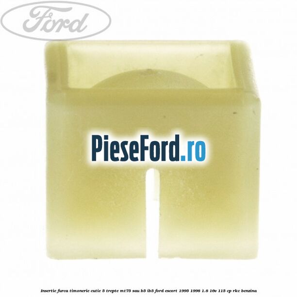 Insertie furca timonerie cutie 5 trepte MT75 sau B5/IB5 Ford Escort 1995-1998 1.8 16V 115 cp RKC benzina