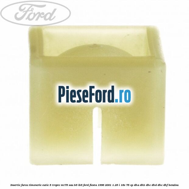 Insertie furca timonerie cutie 5 trepte MT75 sau B5/IB5 Ford Fiesta 1996-2001 1.25 i 16V 75 cp DHA, DHB, DHC, DHD, DHE, DHF benzina