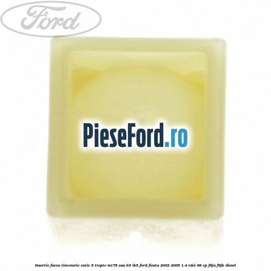 Insertie furca timonerie cutie 5 trepte MT75 sau B5/IB5 Ford Fiesta 2002-2005 1.4 TDCi 68 cp F6JA, F6JB diesel