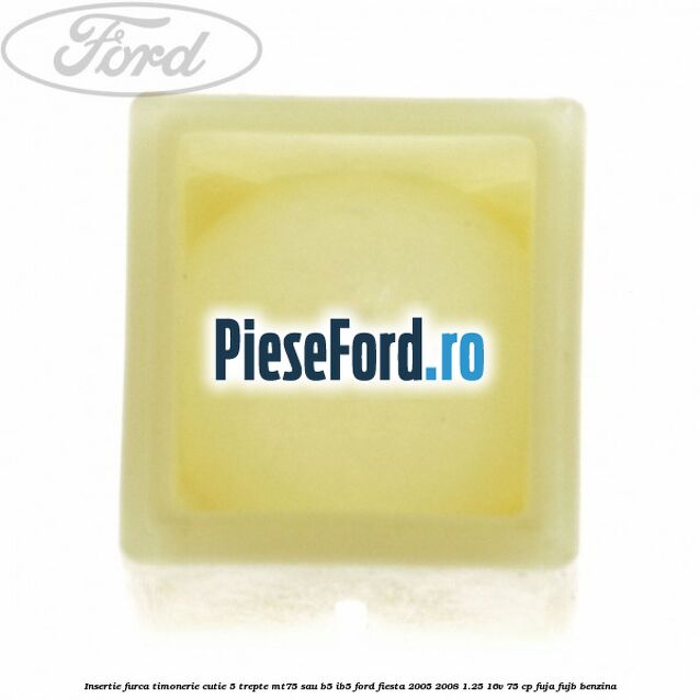 Insertie furca timonerie cutie 5 trepte MT75 sau B5/IB5 Ford Fiesta 2005-2008 1.25 16V 75 cp FUJA, FUJB benzina