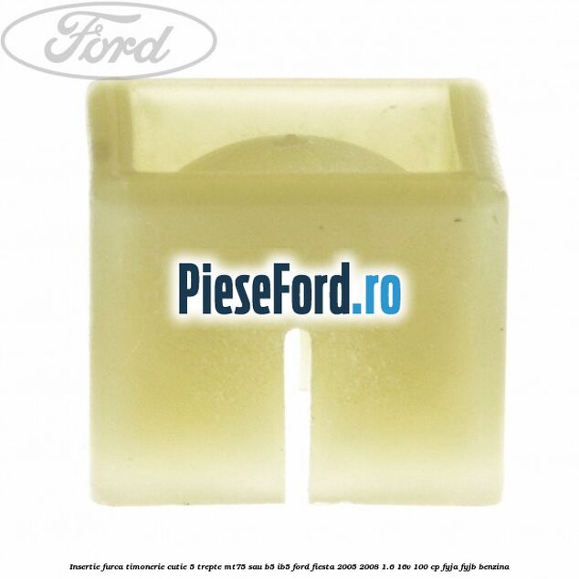 Insertie furca timonerie cutie 5 trepte MT75 sau B5/IB5 Ford Fiesta 2005-2008 1.6 16V 100 cp FYJA, FYJB benzina