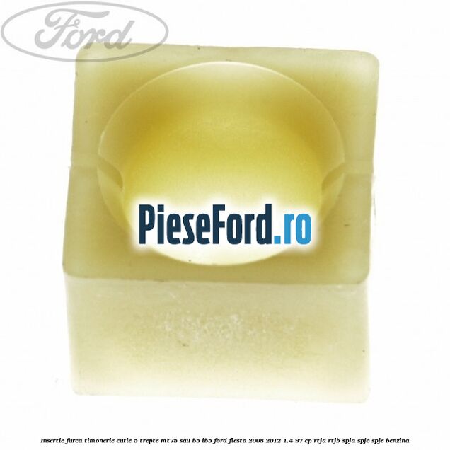 Insertie furca timonerie cutie 5 trepte MT75 sau B5/IB5 Ford Fiesta 2008-2012 1.4 97 cp RTJA, RTJB, SPJA, SPJC, SPJE benzina