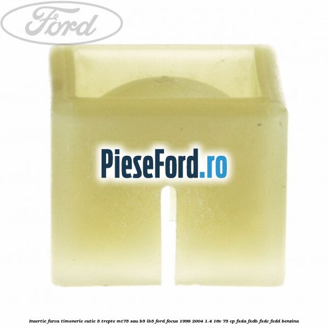 Insertie furca timonerie cutie 5 trepte MT75 sau B5/IB5 Ford Focus 1998-2004 1.4 16V 75 cp FXDA, FXDB, FXDC, FXDD benzina
