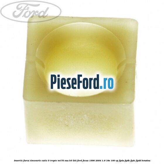 Insertie furca timonerie cutie 5 trepte MT75 sau B5/IB5 Ford Focus 1998-2004 1.6 16V 100 cp FYDA, FYDB, FYDC, FYDD benzina