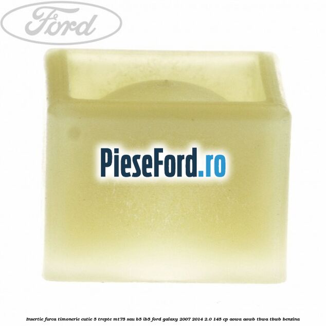 Insertie furca timonerie cutie 5 trepte MT75 sau B5/IB5 Ford Galaxy 2007-2014 2.0 145 cp AOWA, AOWB, TBWA, TBWB benzina