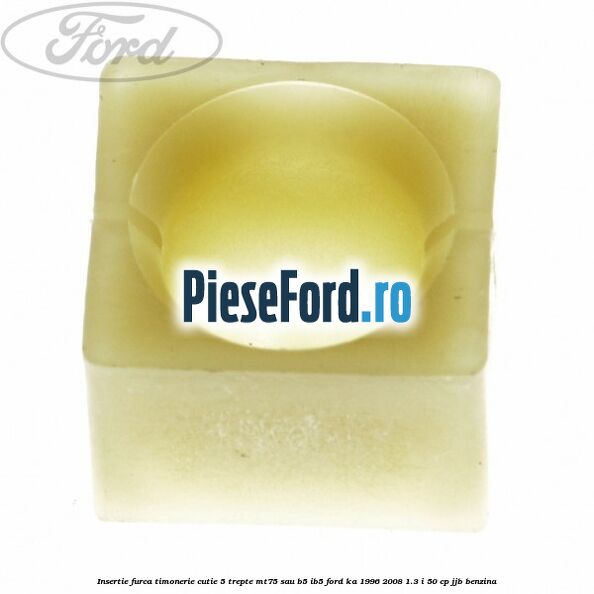 Insertie furca timonerie cutie 5 trepte MT75 sau B5/IB5 Ford Ka 1996-2008 1.3 i 50 cp JJB benzina