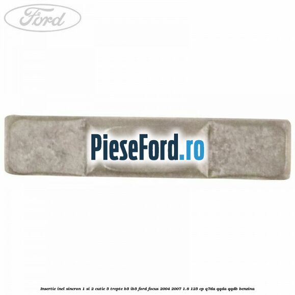 Insertie inel sincron 1 si 2 cutie 5 trepte B5/IB5 Ford Focus 2004-2007 1.8 125 cp Insertie inel sincron 1 si 2 cutie 5 trepte B5/IB5 Ford Focus 2004-2007 1.8 125 cp Q7DA, QQDA, QQDB benzina